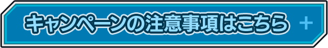 キャンペーンの注意事項はこちら