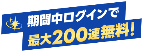 期間中ログインで最大200連無料！