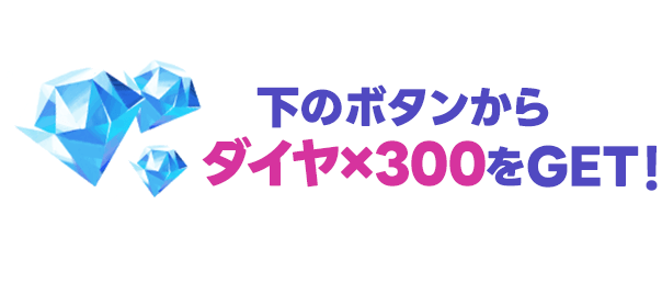 下のボタンからダイヤ×300をGET！