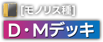 [モノリス種]D・Mデッキ