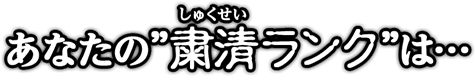 あなたの粛清ランクは…